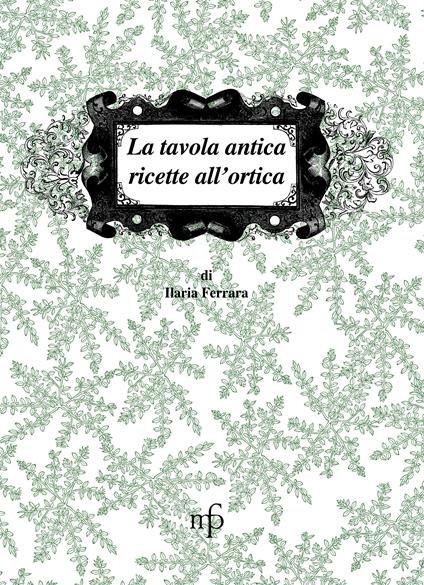 La tavola antica. Ricette all'ortica - Ilaria Ferrara - copertina