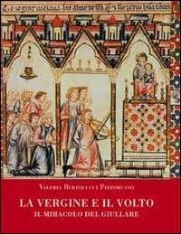 La Vergine e il volto. Il miracolo del giullare - Valeria Bertolucci Pizzorusso - copertina