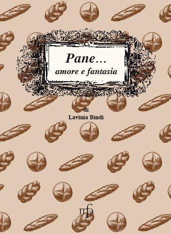 Pane... amore e fantasia. Ricette per usare il pane raffermo - Lavinia Bindi - copertina