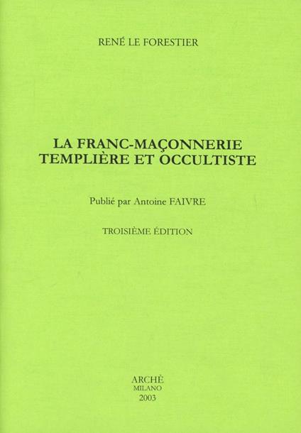 La franc-maçonnerie templiere et occultiste - René Le Forestier - copertina