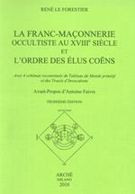 La franc-maconnerie occultiste au XVIII/e siècle et l'ordre des elus coens. Avec 4 schémas reconstitués du tableau du monde promitif et des trecés d'invocations