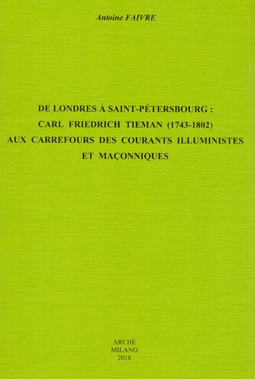 De Londres à Saint-Pétersbourg: Carl Friedrich Tieman (1743-1802) aux carrefours des courants illuministes et maçonniques - Antoine Faivre - copertina