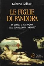 Le figlie di Pandora. La donna: le vere ragioni della sua millenaria «schiavitù»