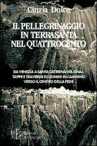 Il pellegrinaggio in Terrasanta nel Quattrocento. Tappe e traversie di uomini in cammino verso il centro della fede - Cinzia Dolce - copertina