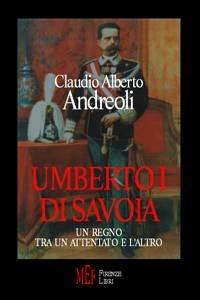 Umberto I di Savoia. Un regno tra un attentato e l'altro - Claudio Alberto Andreoli - copertina