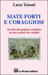 Siate forti e coraggiosi. Il ruolo del genitore cristiano in una società che cambia - Luca Tosoni - copertina