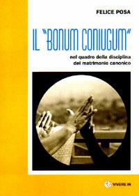 Il «bonum coniugum» nel quadro della disciplina del matrimonio canonico - Felice Posa - copertina