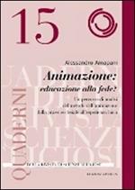 Animazione: educare alla fede? Un percorso di analisi del metodo dell´animazione dalla prassi ecclesiale all´esperienza laica