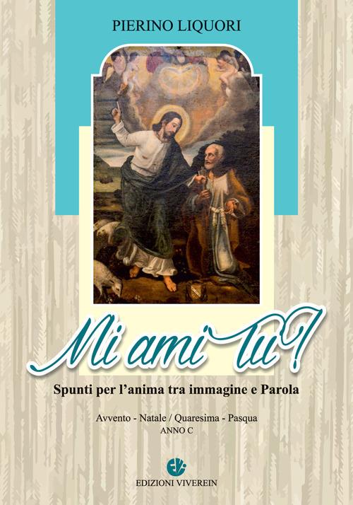 Mi ami tu? Spunti per l'anima. Avvento. Natale. Quaresima. Pasqua. Anno C - Pierino Liquori - copertina