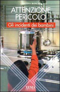 Attenzione pericolo. Gli incidenti dei bambini - Cristina Rancati - copertina