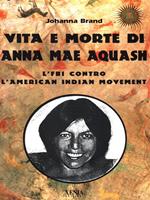 Vita e morte di Anna Mae Aquash. L'FBI contro l'American indian movement