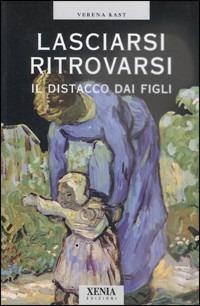 Lasciarsi ritrovarsi. Il distacco dai figli - Verena Kast - copertina