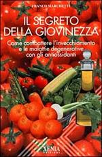 Il segreto della giovinezza. Come combattere l'invecchiamento e le malattie degenerative con gli antiossidanti