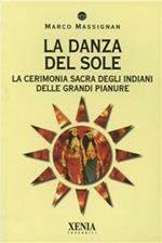 La danza del sole. La cerimonia sacra degli indiani delle grandi pianure