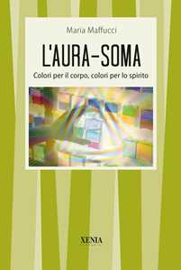 Libro L'aura-soma. Colori per il corpo, colori per lo spirito Maria Maffucci