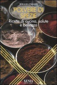 Polvere di spezie. Ricette di cucina, salute e bellezza - Rosalba Pagano - copertina