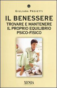 Il benessere. Trovare e mantenere il proprio equilibrio psico-fisico - Giuliana Proietti - copertina