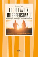 Le relazioni interpersonali. Nella coppia, in famiglia, a scuola, sul lavoro