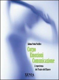 Corpo emozioni comunicazione. L'esperienza del teatro dell'essere - Liliana Paola Pacifico - copertina