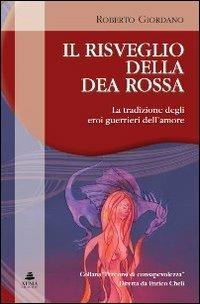 Il risveglio della dea rossa. La tradizione degli eroi guerrieri dell'amore - Roberto Giordano - copertina