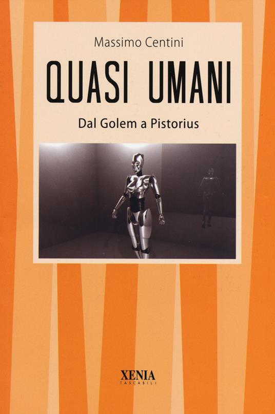 Quasi umani. Dal Golem a Pistorius. Viaggio tra storia e scienza, dall'automa al mutante - Massimo Centini - copertina