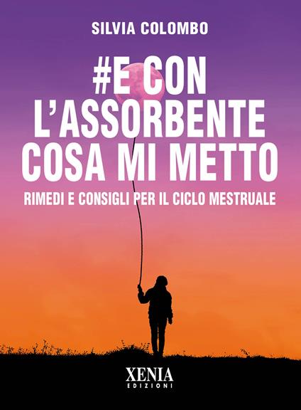 #e con l’assorbente cosa mi metto? Rimedi e consigli per il ciclo mestruale - Silvia Colombo - copertina