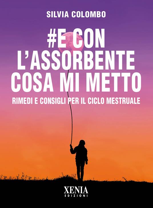 #e con l’assorbente cosa mi metto? Rimedi e consigli per il ciclo mestruale - Silvia Colombo - copertina