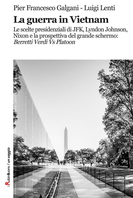 La guerra in Vietnam. Le scelte presidenziali di JFK, Lyndon Johnson, Nixon e la prospettiva del grande schermo: «Berretti Verdi vs Platoon» - Pier Francesco Galgani,Luigi Lenti - copertina