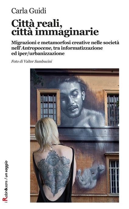 Città reali, città immaginarie. Migrazioni e metamorfosi creative nella società nell'«Antropocene», tra informatizzazione ed iper-urbanizzazione - Carla Guidi - copertina