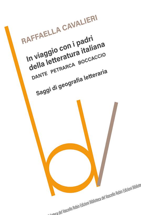 In viaggio con i padri della letteratura italiana. Dante Petrarca Boccaccio. Saggi di geografia letteraria - Raffaella Cavalieri - copertina