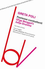 Poetesse combattenti. Ol'ga Berggol'c e Julija Drunina. Con il saggio Di vita e di guerra. Breve introduzione della poesia in Russia nel XX secolo