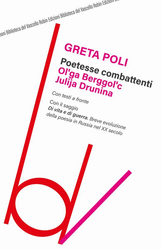 Poetesse combattenti. Ol'ga Berggol'c e Julija Drunina. Con il saggio Di vita e di guerra. Breve introduzione della poesia in Russia nel XX secolo - Greta Poli - copertina