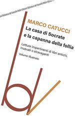 La casa di Socrate e la capanna della follia. Letture impertinenti di libri antichi inusuali e stravaganti