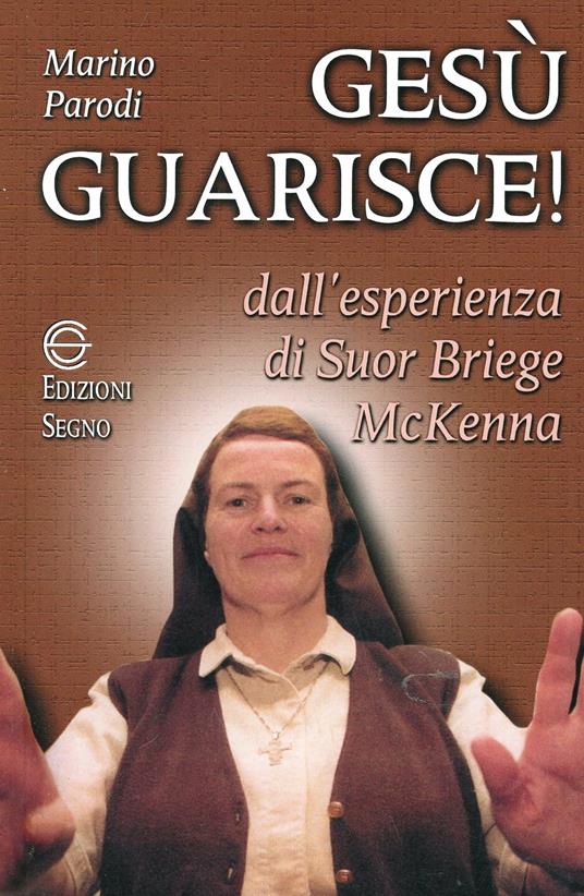 Gesù guarisce. Dall'esperienza di suor Briege McKenna - Marino Parodi - copertina