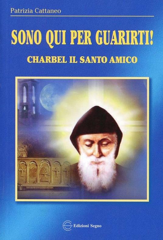 Sono qui per guarirti. Charbel il santo amico - Patrizia Cattaneo - copertina