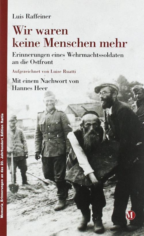 Wir waren keine Menschen mehr: Erinnerungen eines Wehrmachtssoldaten an die Ostfront - Luis Raffeiner,Luise Ruatti - copertina