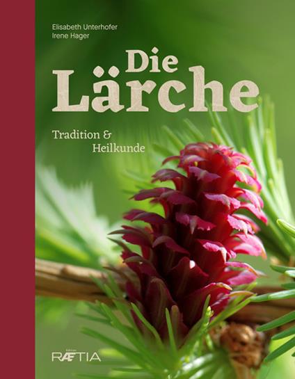 Die lärche. Tradition und heilkunde - Elisabeth Unterhofer,Irene Hager - copertina