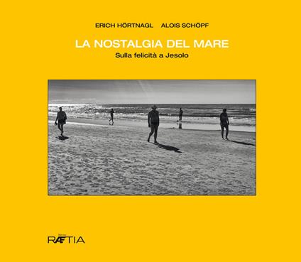 La nostalgia del mare. Sulla felicità a Jesolo. Ediz. tedesca e italiana - Erich Hörtnagl,Alois Schöpf - copertina