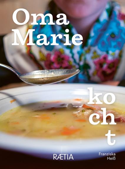 Oma Marie kocht. Rezepte und Geschichten meiner Oma aus dem Sarntal - Franziska Heiß - copertina