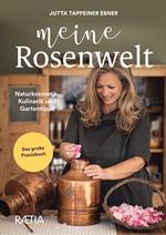 Meine rosenwelt. Naturkosmetik, kulinarik und gartentipps