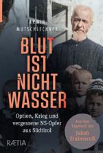 Blut ist Nicht Wasser. Option, Krieg und vergessene NS-Opfer aus Südtirol