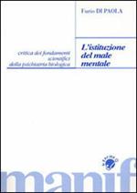 L' istituzione del male mentale. Critica dei fondamenti scientifici della psichiatria biologica