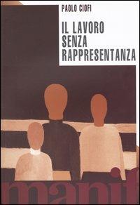 Il lavoro senza rappresentanza. La privatizzazione della politica - Paolo Ciofi - copertina