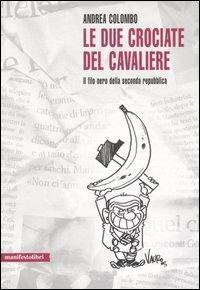 Le due crociate del cavaliere. Il filo nero della seconda Repubblica - Andrea Colombo - copertina