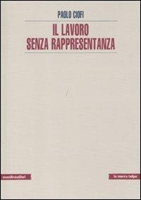 Il lavoro senza rappresentanza - Paolo Ciofi - copertina