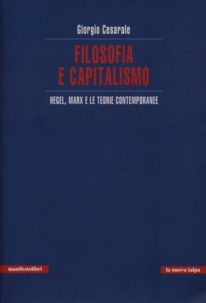 Filosofia e capitalismo. Hegel, Marx e le teorie contemporanee - Giorgio Cesarale - copertina