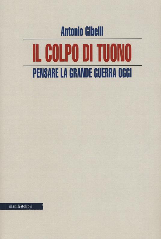 Il colpo di tuono. Pensare la Grande Guerra oggi - Antonio Gibelli - copertina