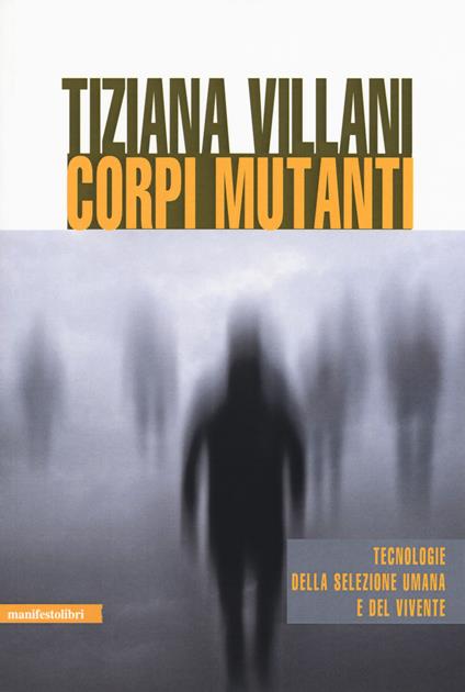 Corpi mutanti. Tecnologie della selezione umana e del vivente - Tiziana Villani - copertina