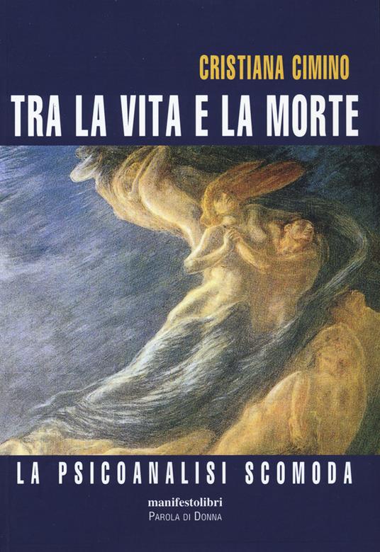 Tra la vita e la morte. La psicanalisi scomoda - Cristiana Cimino - copertina