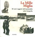 La Mille Miglia. Gli anni ruggenti dell'automobile nella fotografia